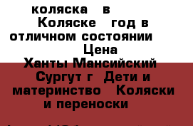 коляска 2 в 1 fratti Коляске 1 год,в отличном состоянии!!!!!!!!!!!!!!!!! › Цена ­ 20 000 - Ханты-Мансийский, Сургут г. Дети и материнство » Коляски и переноски   